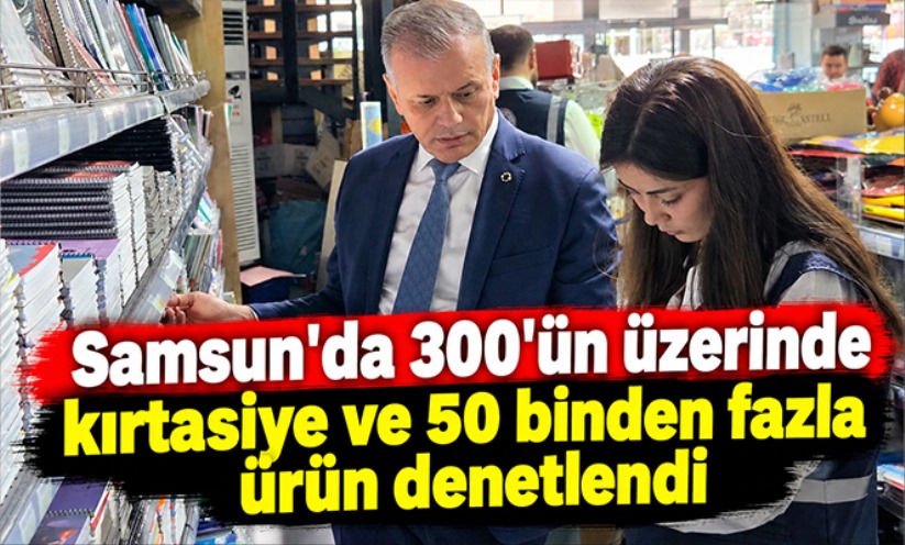 Samsun'da 300'ün üzerinde kırtasiye ve 50 binden fazla ürün denetlendi