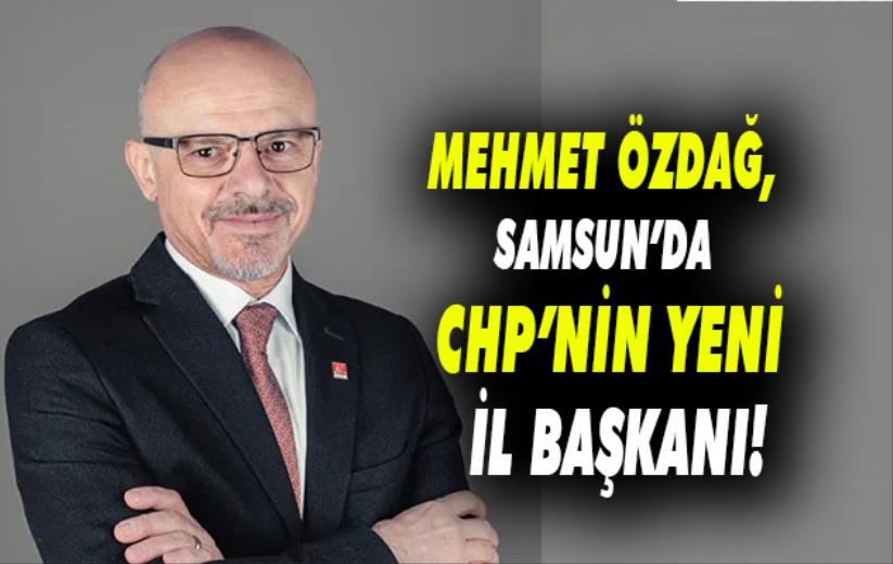 Mehmet Özdağ, Samsun CHP İl Başkanı Seçildi!