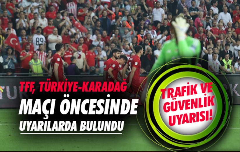 TFF, Türkiye-Karadağ maçı öncesinde uyarılarda bulundu