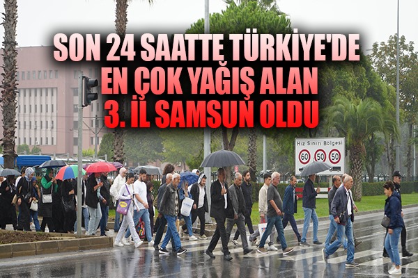 Son 24 saatte Türkiye'de en çok yağış alan 3. il Samsun oldu