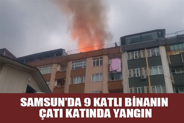 Samsun'da 9 katlı binanın çatı katında yangın
