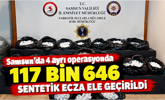 Samsun'da 4 ayrı operasyonda 117 bin 646 sentetik ecza ele geçirildi