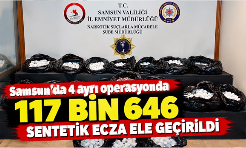 Samsun'da 4 ayrı operasyonda 117 bin 646 sentetik ecza ele geçirildi