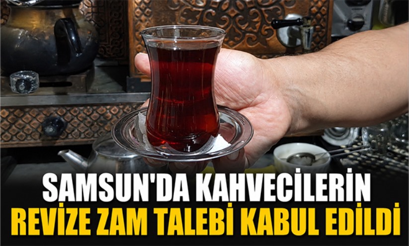 Samsun'da kahvecilerin revize zam talebi kabul edildi