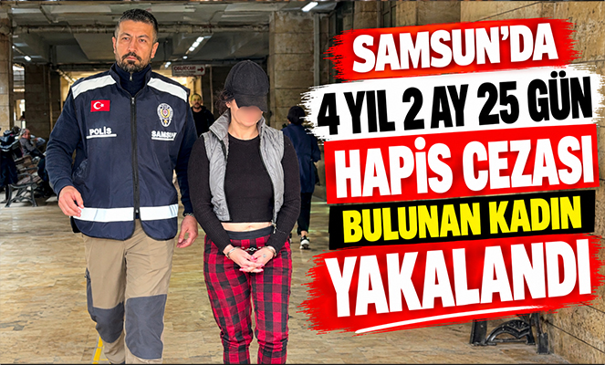 Samsun'da 4 yıl 2 ay 25 gün hapis cezası bulunan kadın yakalandı