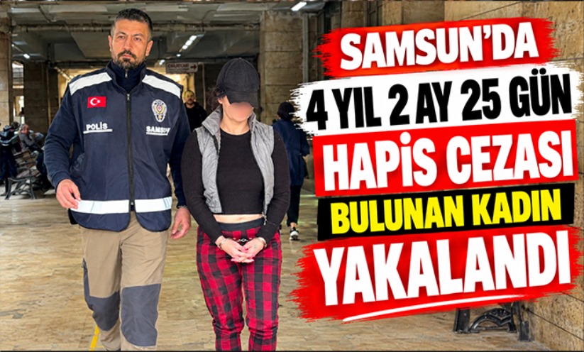 Samsun'da 4 yıl 2 ay 25 gün hapis cezası bulunan kadın yakalandı