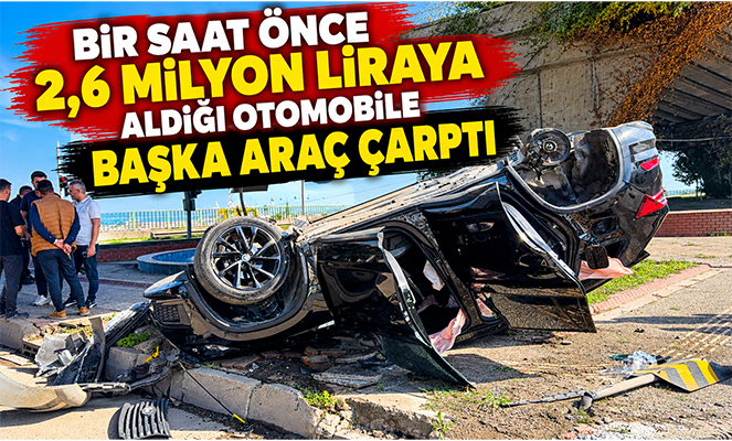 Bir saat önce 2,6 milyon liraya aldığı otomobile başka araç çarptı: 1 yaralı