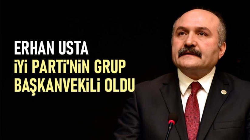 Erhan Usta, İYİ Parti'nin yeni grup başkanvekili oldu