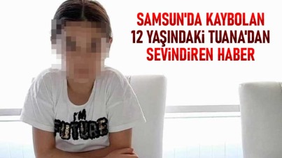 Samsun'da kaybolan 12 yaşındaki Tuana'dan sevindiren haber