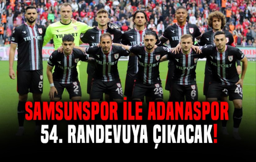 Samsunspor ile Adanaspor 54 randevuya çıkacak - Samsun haber