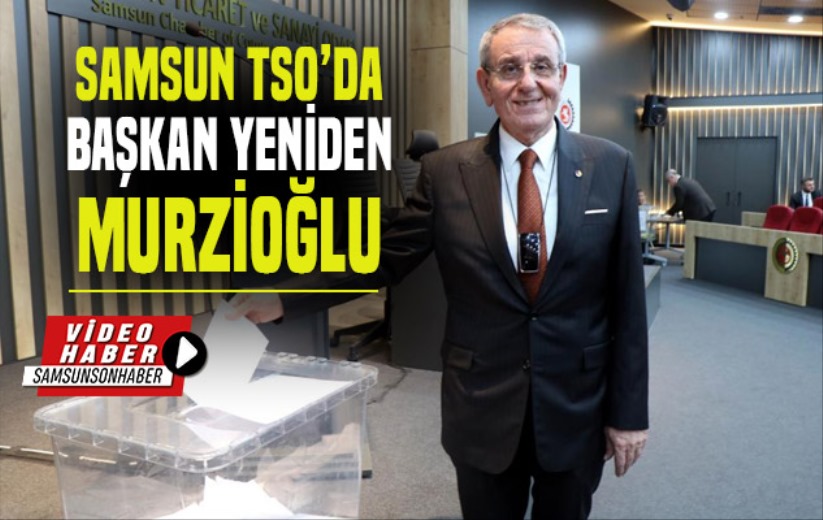 Samsun TSO'da başkan yeniden Murzioğlu