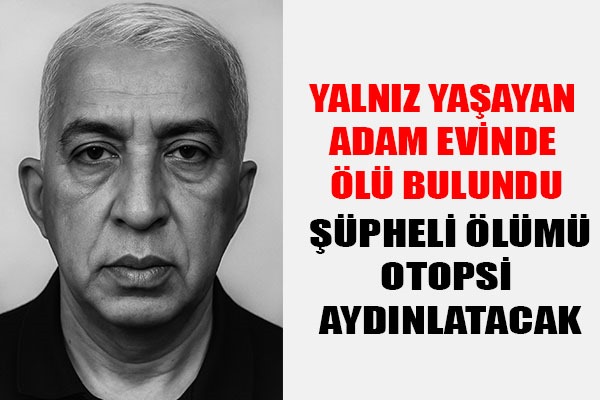 Yalnız yaşayan adam evinde ölü bulundu