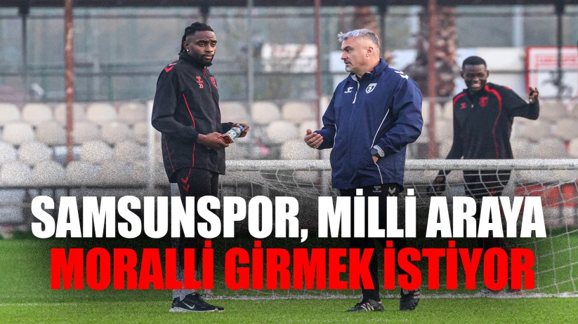 Samsunspor, milli araya moralli girmek istiyor