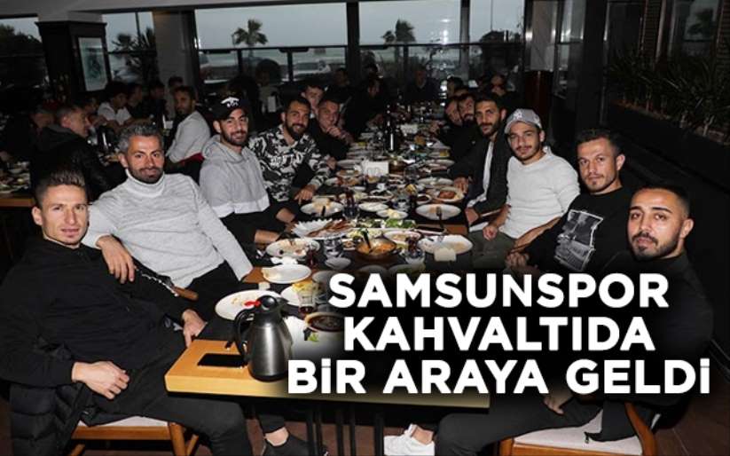 Samsunspor kahvaltıda bir araya geldi