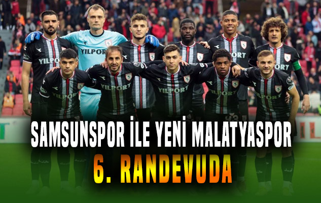 Samsunspor ile Yeni Malatyaspor 6 randevuda