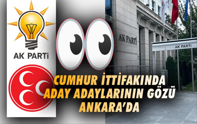 Cumhur İttifakında Aday Adaylarının Gözü Ankara'da 