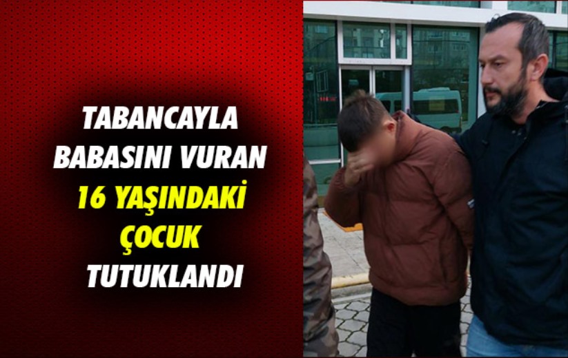 Samsun'da tabancayla babasını vuran 16 yaşındaki çocuk tutuklandı