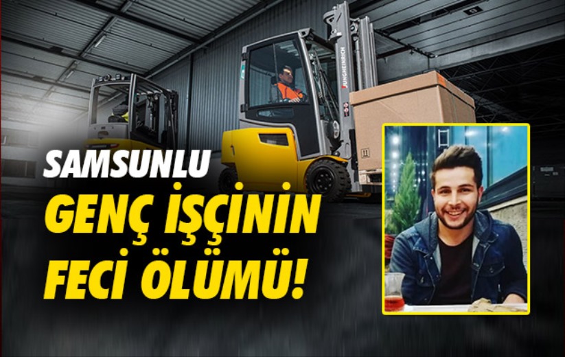 Samsunlu genç işçinin feci ölümü!