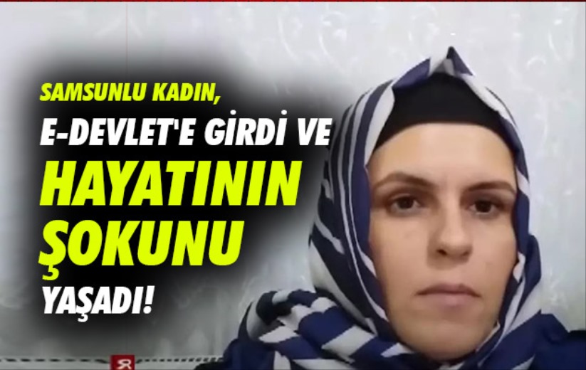 Samsunlu kadın, e-devlet'e girince hayatının şokunu yaşadı!