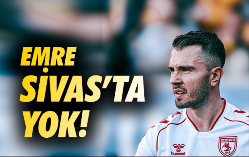 Emre Sivas'ta Yok!