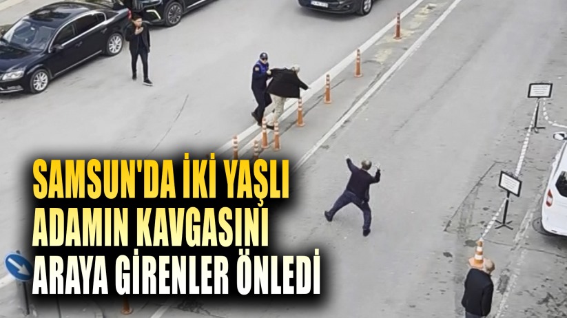 Samsun'da iki yaşlı adamın kavgasını araya girenler önledi