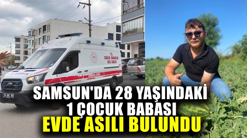 Samsun'da 28 yaşındaki genç evde asılı bulundu