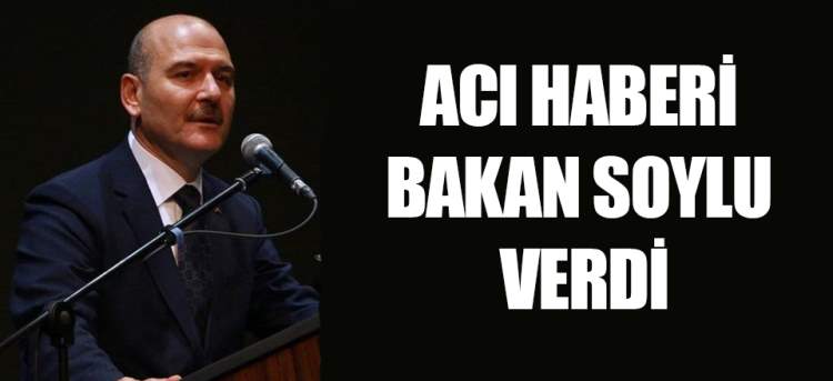 Bakan Soylu acı haberi verdi