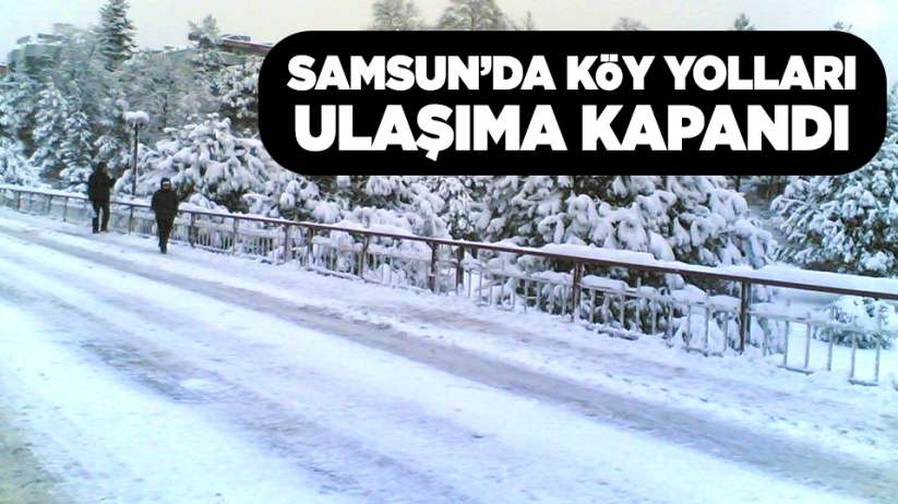  Samsun'da köy yolları ulaşıma kapandı! Kar yağışı hayatı olumsuz etkiledi