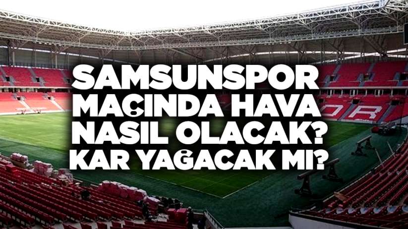 Samsunspor Afyonspor maçında hava nasıl olacak? Kar yağacak mı?