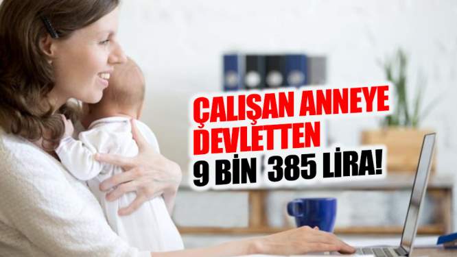 Çalışan Anneye Devletten 9 Bin 385 Lira!