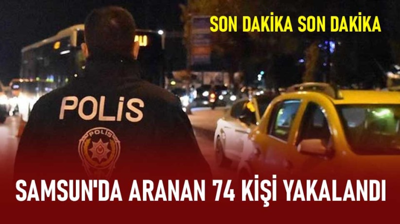 Samsun'da aranan 74 kişi yakalandı