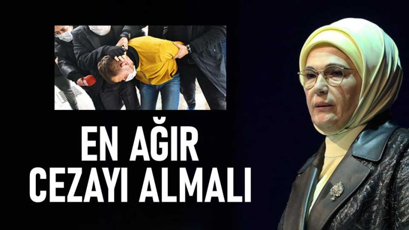Emine Erdoğan: En ağır cezayı almalı