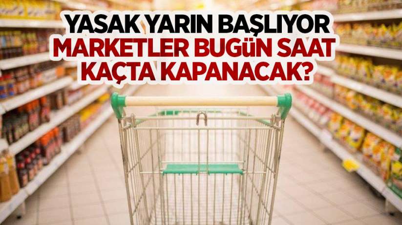 Marketler bugün saat kaçta kapanıyor? 8 Mayıs Cuma 2020