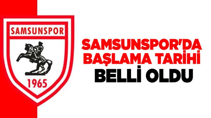 Samsunspor'da başlama tarihi belli oldu