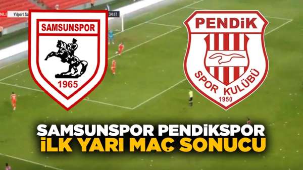 Samsunspor Pendikspor ilk yarı maç sonucu