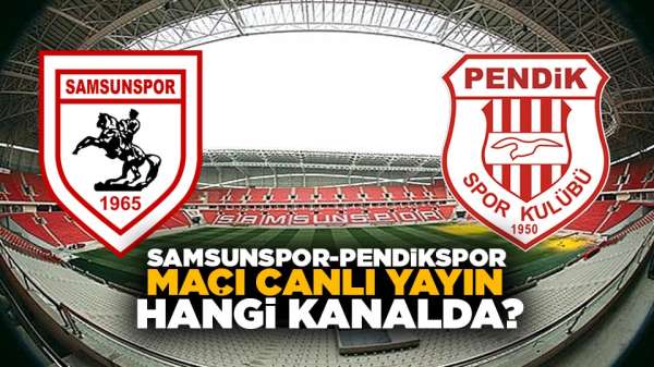 Samsunspor-Pendikspor maçı canlı yayın hangi kanalda?