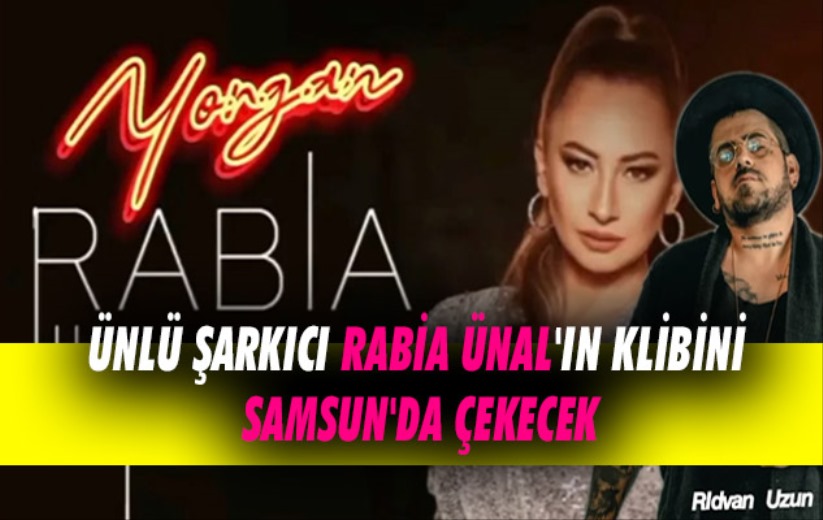 Ünlü şarkıcı Rabia Ünal'ın klibini Samsun'da çekecek.