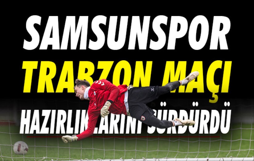 Samsunspor, Trabzon maçı hazırlıklarını sürdürdü