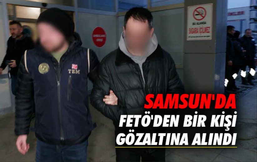 Samsun'da FETÖ'den bir kişi gözaltına alındı