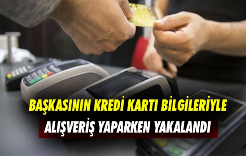 Samsun'da başkasının kredi kartı bilgileriyle alışveriş yaparken yakalandı
