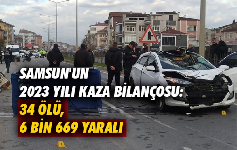 Samsun'un 2023 yılı kaza bilançosu: 34 ölü, 6 bin 669 yaralı