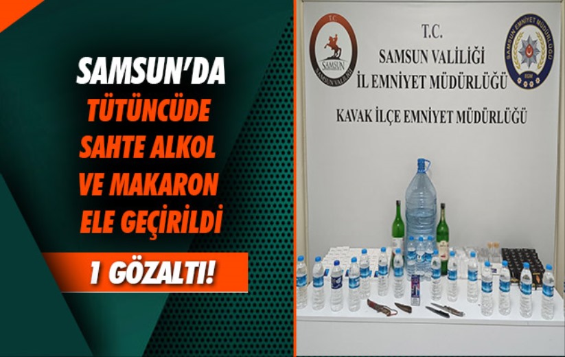 Samsun'da tütüncüde sahte alkol ve makaron ele geçirildi