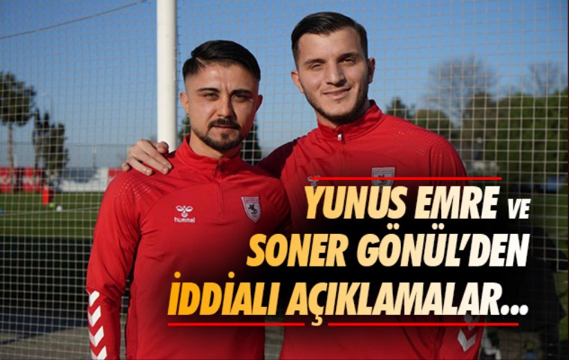 Samsunspor'da Yunus Emre ve Soner Gönül'den iddialı açıklamalar