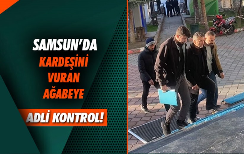 Samsun'da kardeşini vuran ağabeye adli kontrol