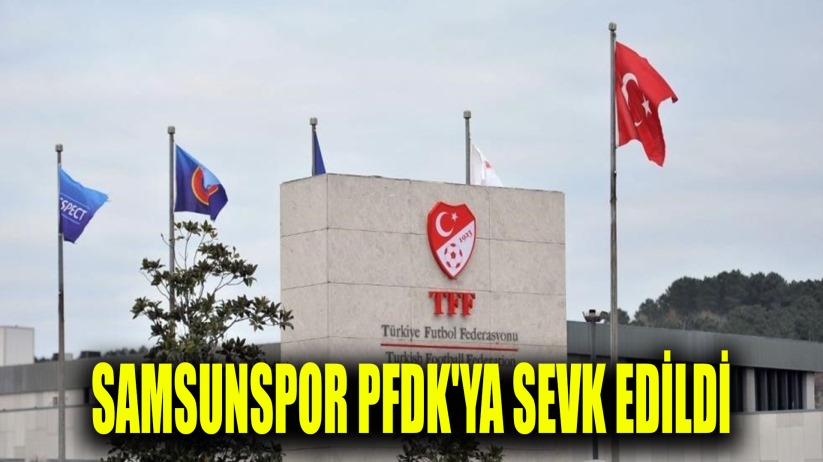 Galatasaray, Fenerbahçe ve Samsunspor PFDK'ya sevk edildi