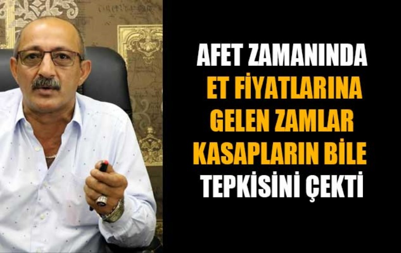 Afet zamanında et fiyatlarına gelen zamlar kasapların bile tepkisini çekti