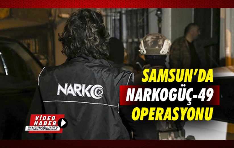 Samsun'da Narkogüç-49 operasyonu