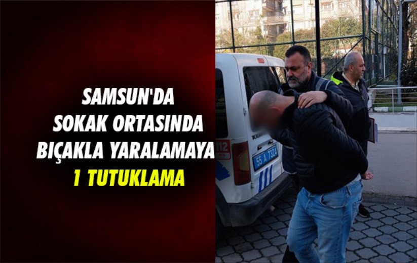 Samsun'da sokak ortasında bıçakla yaralamaya 1 tutuklama