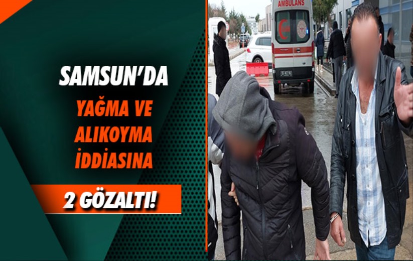 Samsun'da yağma ve alıkoyma iddiasına 2 gözaltı