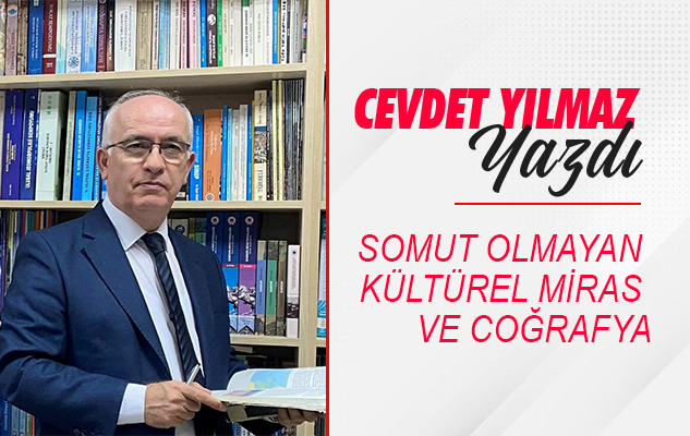 SOMUT OLMAYAN KÜLTÜREL MİRAS VE COĞRAFYA